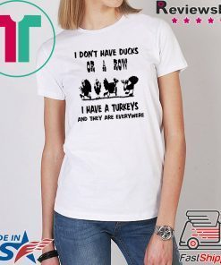 I don't have ducks or a row, I have turkeys are everywhere T-Shirt
