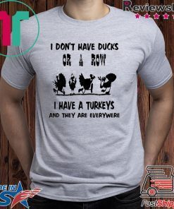 I don't have ducks or a row, I have turkeys are everywhere T-Shirt