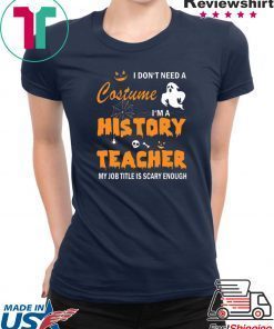 I don’t need a costume I’m a history teacher shirt