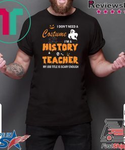 I don’t need a costume I’m a history teacher shirt