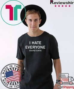 I hate everyone stupid cunts Tee Shirt