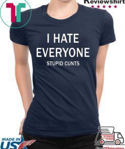 I hate everyone stupid cunts Tee Shirt