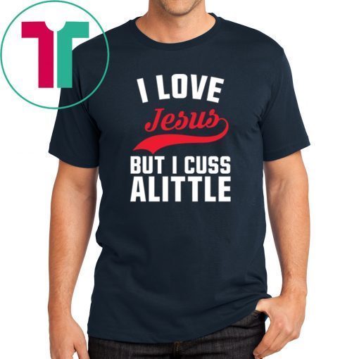 I love Jesus but I cuss a little shirt