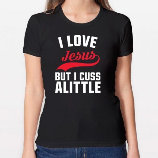 I love Jesus but I cuss a little shirt