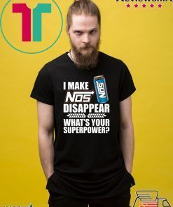 I make Nos disappear what’s your superpower shirt