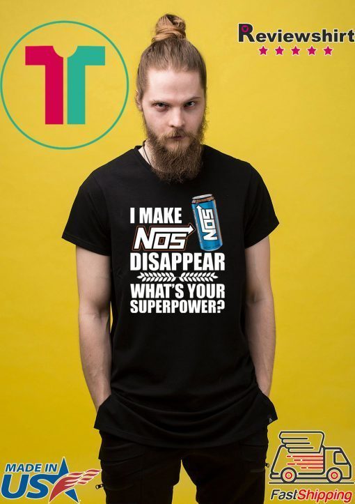 I make Nos disappear what’s your superpower shirt