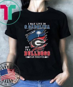 I may live in s carolina but I'm a bulldogs fan forever georgia bulldogs shirt