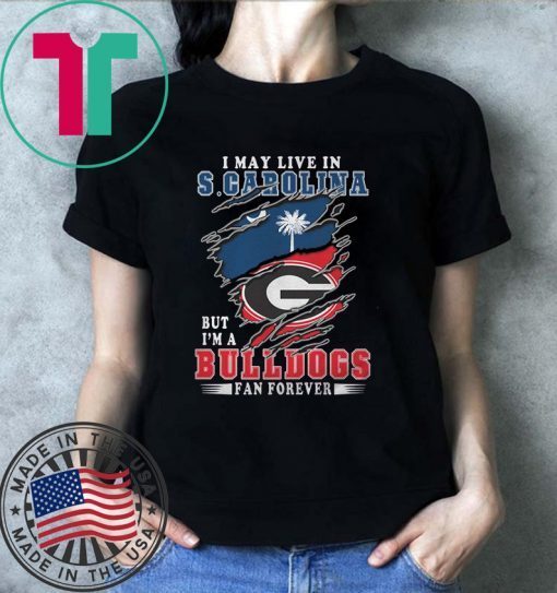 I may live in s carolina but I'm a bulldogs fan forever georgia bulldogs shirt