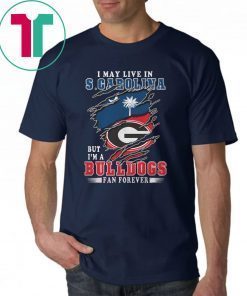 I may live in s carolina but I'm a bulldogs fan forever georgia bulldogs shirt