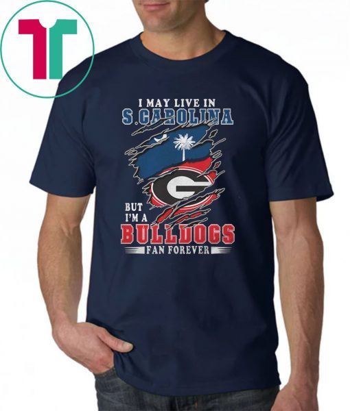 I may live in s carolina but I'm a bulldogs fan forever georgia bulldogs shirt