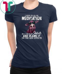 I need to go on medication so I can slap idiots and blame it on the side effects cow Shirt