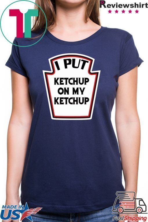 I put ketchup on my ketchup shirt