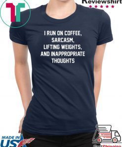 I run on coffee sarcasm lifting weights and inappropriate thoughts shirt