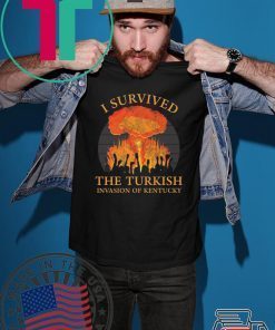 I survived the Turkish invasion of Kentucky shirt