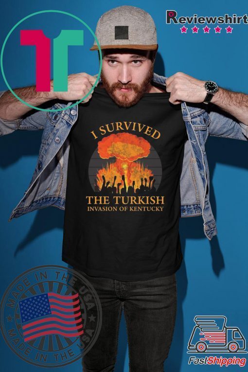 I survived the Turkish invasion of Kentucky shirt