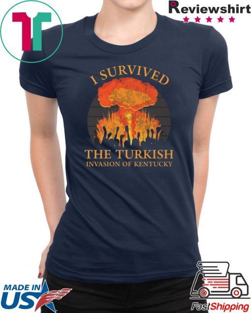 I survived the Turkish invasion of Kentucky shirt