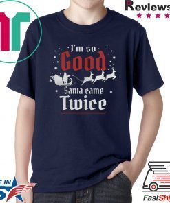 IM SO GOOD SANTA CAME TWICE CHRISTMAS SHIRT