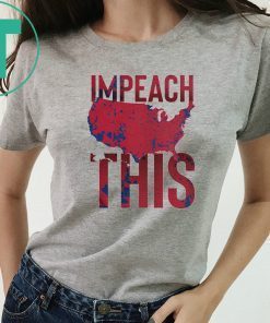 Impeach This Shirts