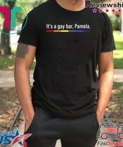 It’s a gay bar Pamela shirt