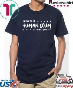 I’m Proud To Be Called Human Scum Tee Shirts