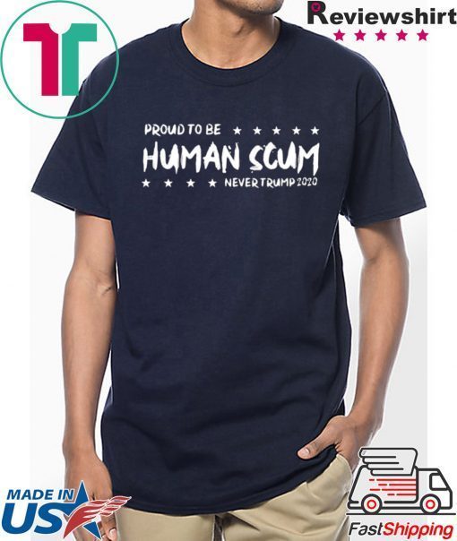 I’m Proud To Be Called Human Scum Tee Shirts