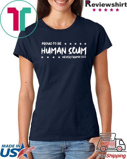 I’m Proud To Be Called Human Scum Shirt Limited Edition