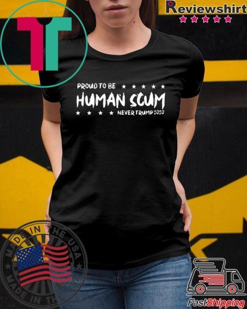 I’m Proud To Be Called Human Scum Tee Shirts