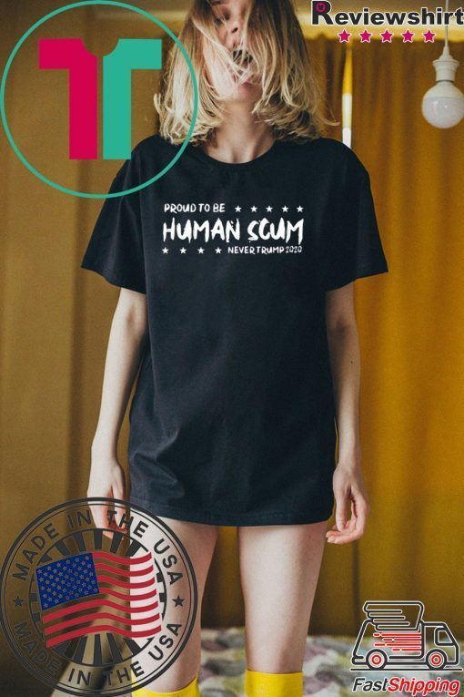 I’m Proud To Be Called Human Scum Tee Shirt