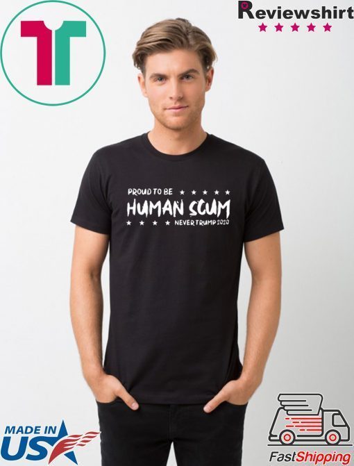 I’m Proud To Be Called Human Scum Shirt Limited Edition