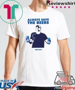 Jeff Adams Beers Over Baseball Always Save The Beers Bud Light 2019 Tee Shirt