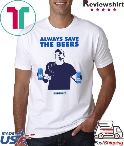 Jeff Adams Beers Over Baseball Always Save The Beers Bud Light 2019 Tee Shirts