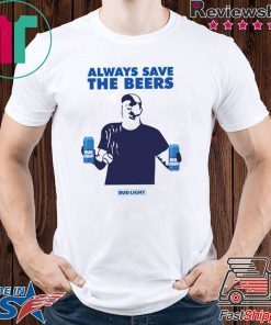 Beers Over Baseball Always Save The Beers Bud Light 2019 T-Shirts