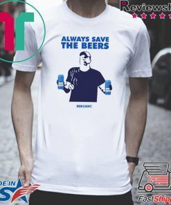 Jeff Adams Beers Over Baseball Always Save The Beers Bud Light Shirts