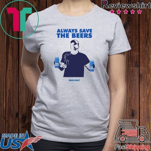 Jeff Adams Beers Over Baseball Always Save The Beers Bud Light 2020 T-Shirts