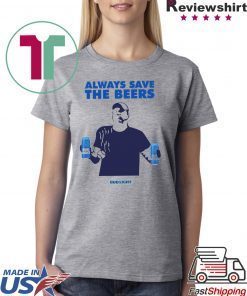 Jeff Adams Beers Over Baseball Always Save The Beers Bud Light 2019 Tee Shirts