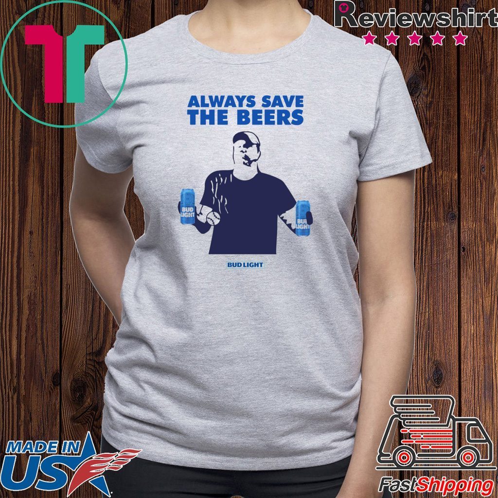 Bud light always save the best sale beers shirt