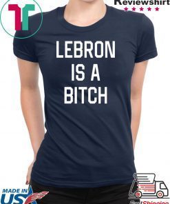Lebron is a bitch T-Shirt