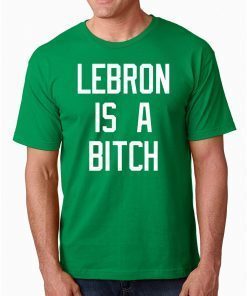Lebron is a bitch Tee Shirt