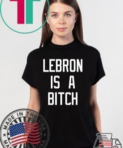 Lebron is a bitch Tee Shirt