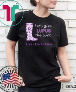 Let's give lupus the boot live love cure lupus awareness Shirt