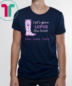 Let's give lupus the boot live love cure lupus awareness Shirt