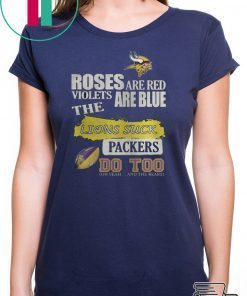 MINNESOTA VIKINGS ROSES ARE RED VIOLETS ARE BLUE THE LIONS SUCK PACKERS DO TOO SHIRT