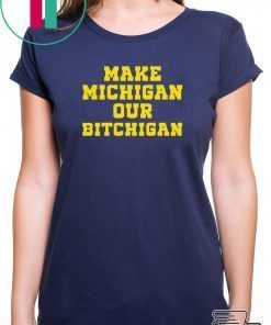 Make Michigan our bitchigan shirt