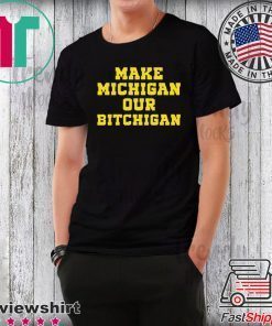 Make Michigan our bitchigan shirt