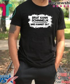 Mario Barth Brot Kann Schimmeln Was Kannst Du Tshirt