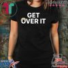 Gonna be impeached…. YOU GET OVER IT TEE SHIRTS