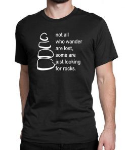 Not all who wander are lost some are just looking for rocks shirt