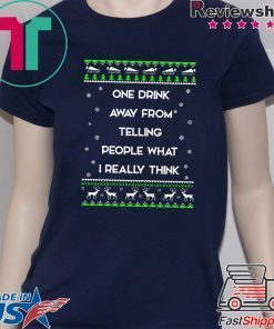 One drink away from telling people what I really think Christmas Shirt