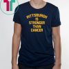 Pittsburgh Is Stronger Than Cancer Tee Shirts