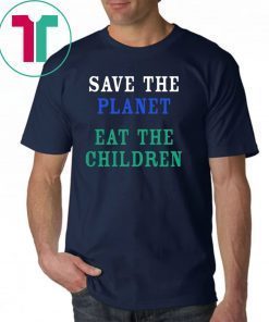 SAVE THE PLANET EAT THE BABIES SHIRT